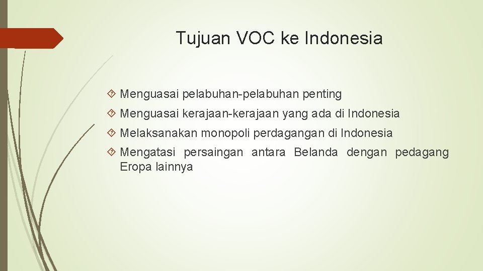 Tujuan VOC ke Indonesia Menguasai pelabuhan-pelabuhan penting Menguasai kerajaan-kerajaan yang ada di Indonesia Melaksanakan
