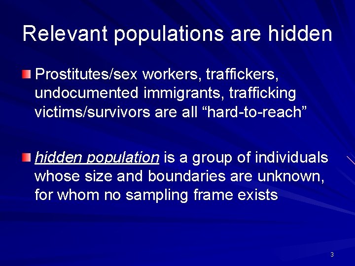 Relevant populations are hidden Prostitutes/sex workers, traffickers, undocumented immigrants, trafficking victims/survivors are all “hard-to-reach”