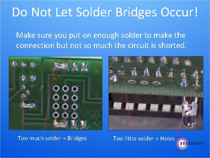Do Not Let Solder Bridges Occur! Make sure you put on enough solder to