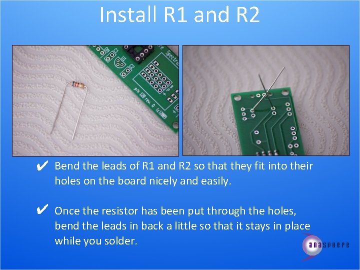 Install R 1 and R 2 ✔ Bend the leads of R 1 and