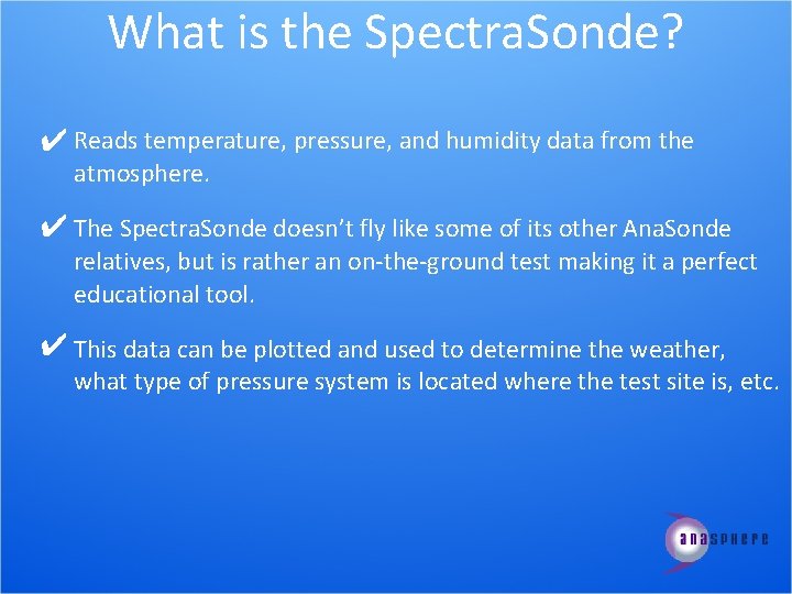 What is the Spectra. Sonde? ✔ Reads temperature, pressure, and humidity data from the