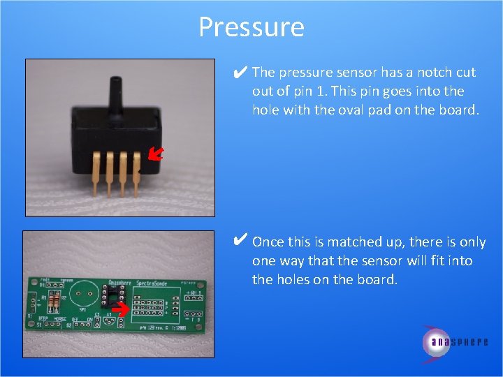 Pressure ✔ The pressure sensor has a notch cut of pin 1. This pin