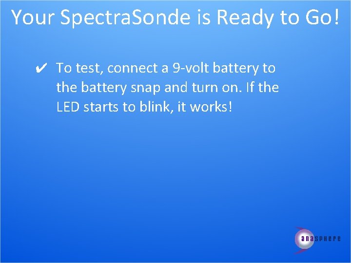 Your Spectra. Sonde is Ready to Go! ✔ To test, connect a 9 -volt