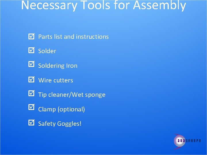 Necessary Tools for Assembly Parts list and instructions Soldering Iron Wire cutters Tip cleaner/Wet