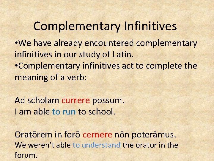 Complementary Infinitives • We have already encountered complementary infinitives in our study of Latin.