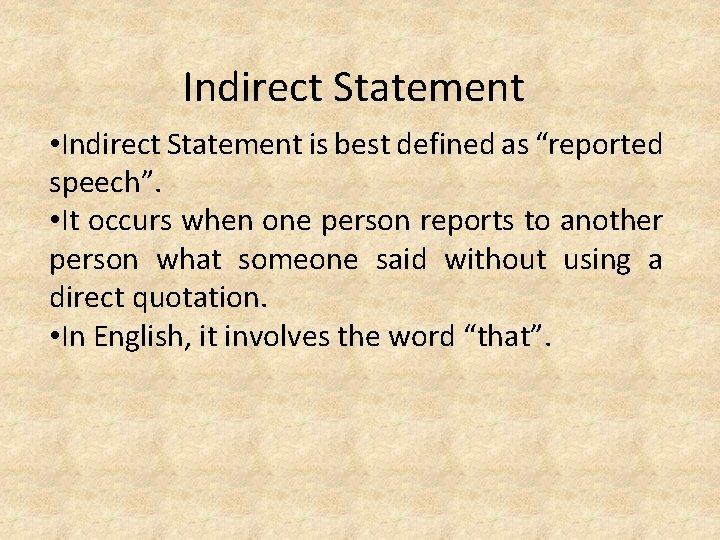 Indirect Statement • Indirect Statement is best defined as “reported speech”. • It occurs