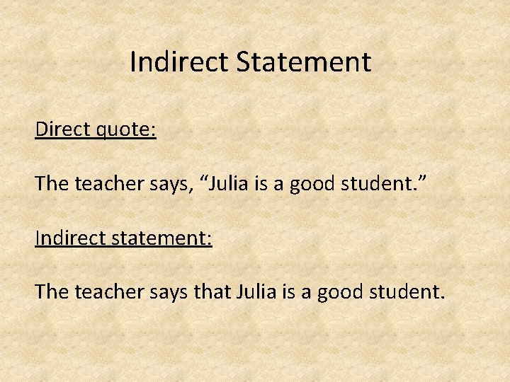 Indirect Statement Direct quote: The teacher says, “Julia is a good student. ” Indirect