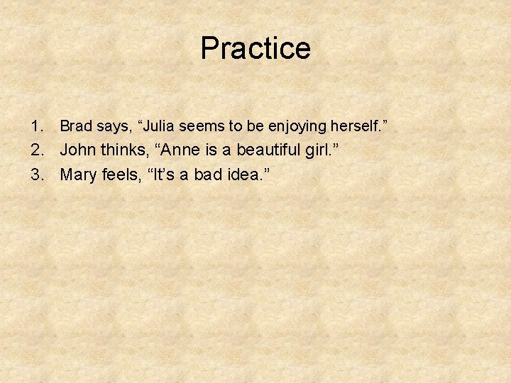 Practice 1. Brad says, “Julia seems to be enjoying herself. ” 2. John thinks,