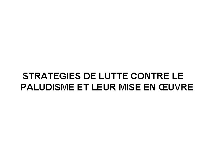 STRATEGIES DE LUTTE CONTRE LE PALUDISME ET LEUR MISE EN ŒUVRE 