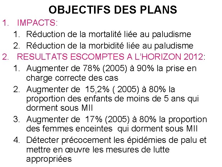 OBJECTIFS DES PLANS 1. IMPACTS: 1. Réduction de la mortalité liée au paludisme 2.