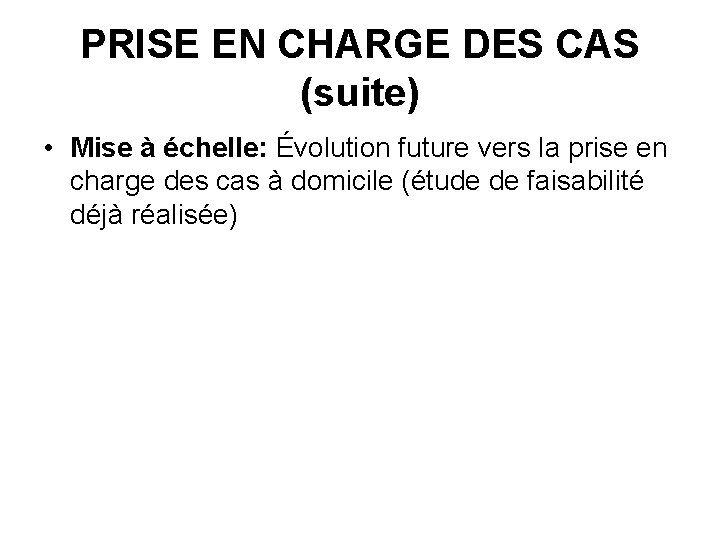 PRISE EN CHARGE DES CAS (suite) • Mise à échelle: Évolution future vers la