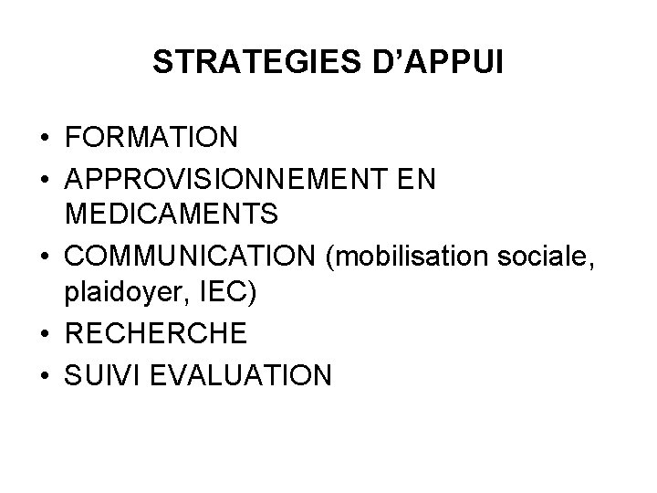 STRATEGIES D’APPUI • FORMATION • APPROVISIONNEMENT EN MEDICAMENTS • COMMUNICATION (mobilisation sociale, plaidoyer, IEC)