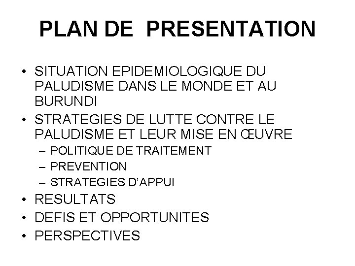 PLAN DE PRESENTATION • SITUATION EPIDEMIOLOGIQUE DU PALUDISME DANS LE MONDE ET AU BURUNDI