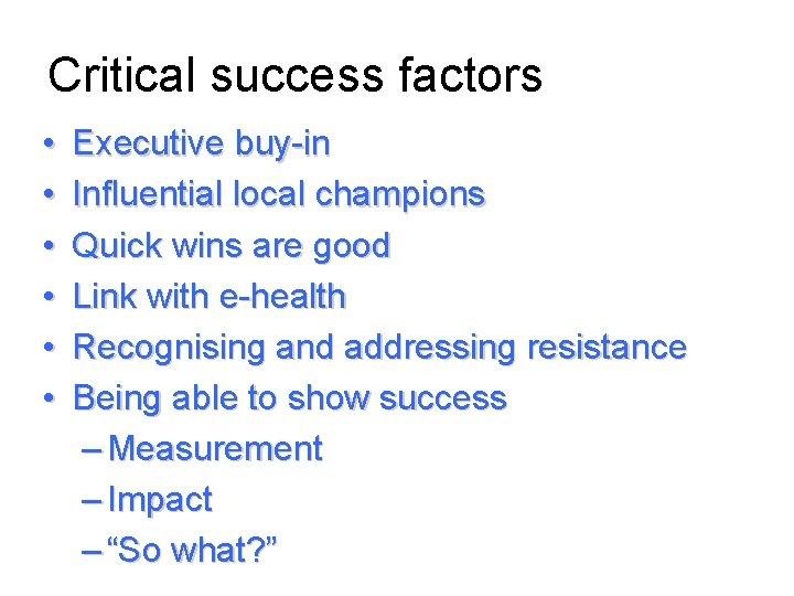 Critical success factors • • • Executive buy-in Influential local champions Quick wins are