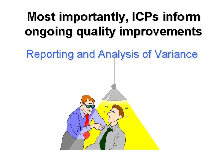 Most importantly, ICPs inform ongoing quality improvements Reporting and Analysis of Variance 