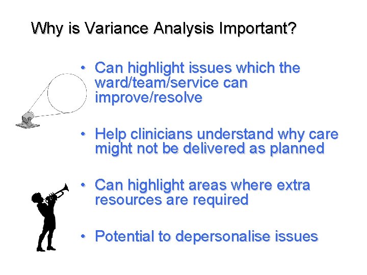 Why is Variance Analysis Important? • Can highlight issues which the ward/team/service can improve/resolve