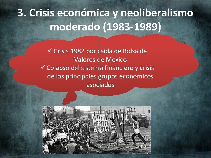3. Crisis económica y neoliberalismo moderado (1983 -1989) ü Crisis 1982 por caída de