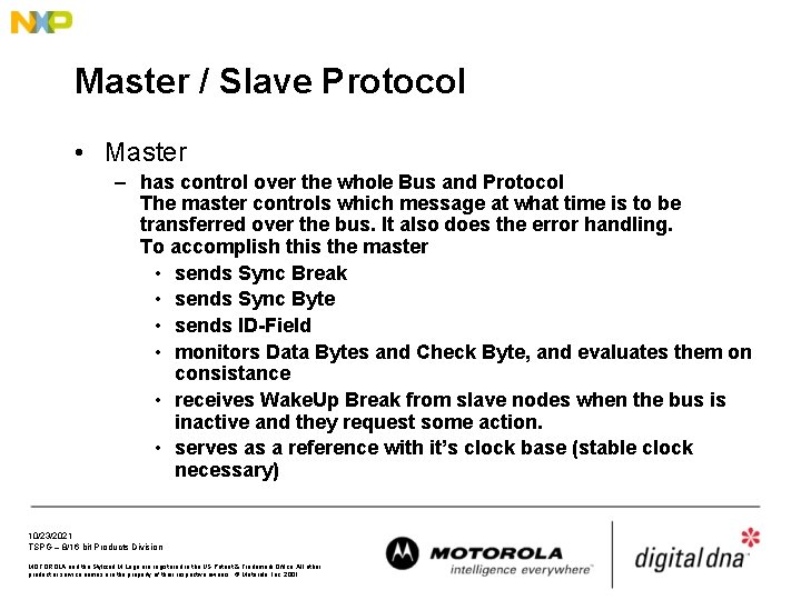 Master / Slave Protocol • Master – has control over the whole Bus and