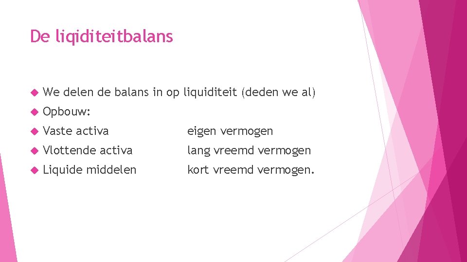 De liqiditeitbalans We delen de balans in op liquiditeit (deden we al) Opbouw: Vaste