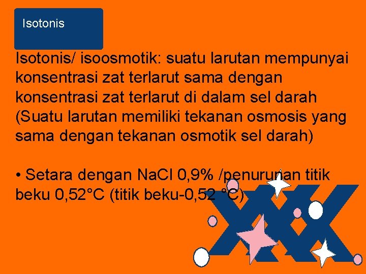 Isotonis/ isoosmotik: suatu larutan mempunyai konsentrasi zat terlarut sama dengan konsentrasi zat terlarut di