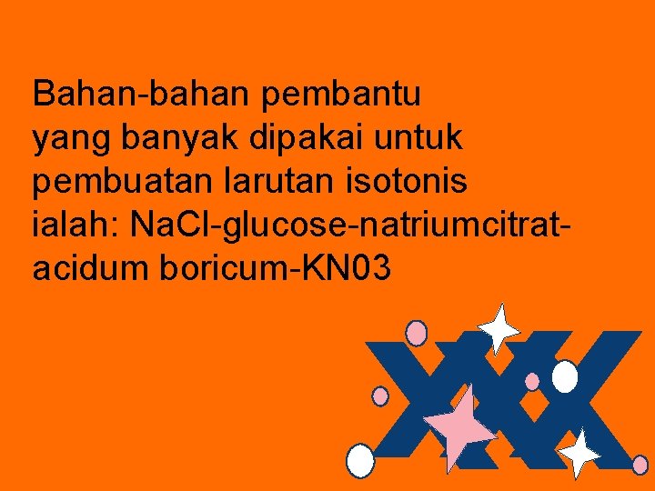 Bahan-bahan pembantu yang banyak dipakai untuk pembuatan larutan isotonis ialah: Na. Cl-glucose-natriumcitratacidum boricum-KN 03
