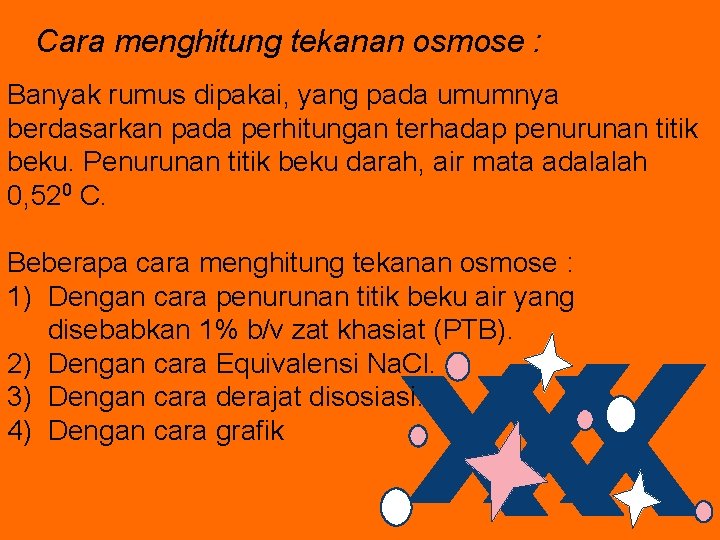 Cara menghitung tekanan osmose : Banyak rumus dipakai, yang pada umumnya berdasarkan pada perhitungan