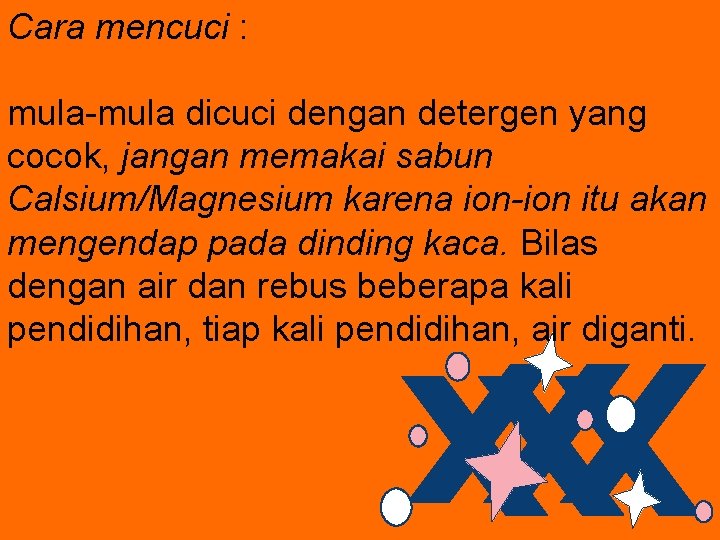 Cara mencuci : mula-mula dicuci dengan detergen yang cocok, jangan memakai sabun Calsium/Magnesium karena