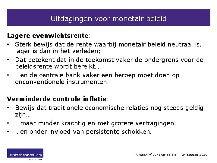 Uitdagingen voor monetair beleid Lagere evenwichtsrente: • Sterk bewijs dat de rente waarbij monetair