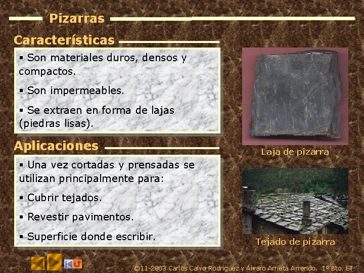 Pizarras Características § Son materiales duros, densos y compactos. § Son impermeables. § Se