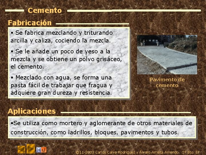 Cemento Fabricación § Se fabrica mezclando y triturando arcilla y caliza, cociendo la mezcla.