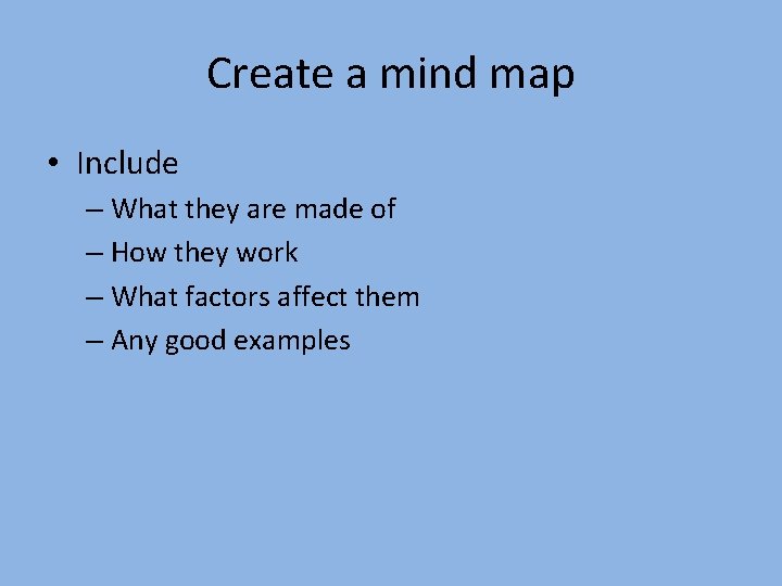 Create a mind map • Include – What they are made of – How