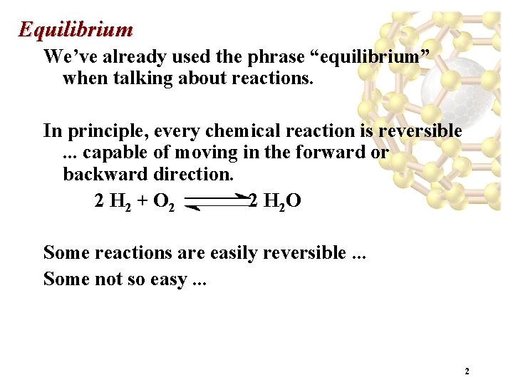 Equilibrium We’ve already used the phrase “equilibrium” when talking about reactions. In principle, every