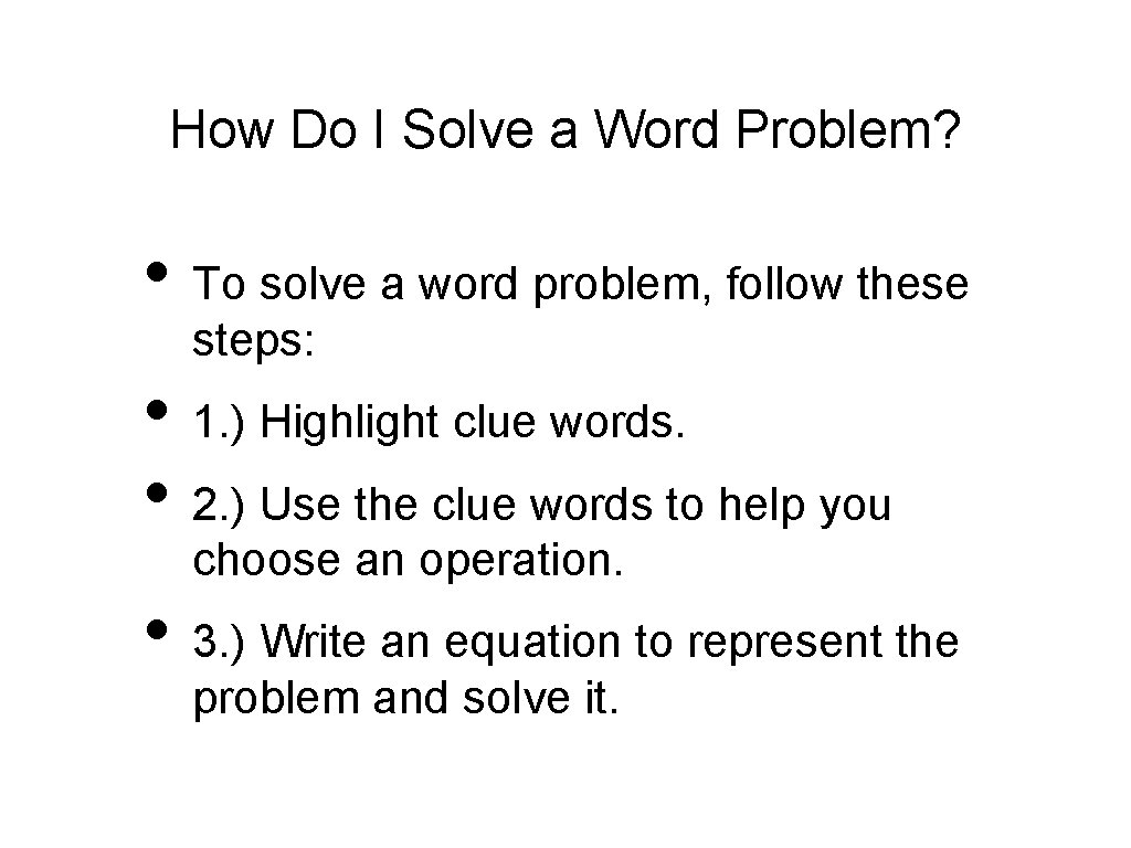How Do I Solve a Word Problem? • To solve a word problem, follow