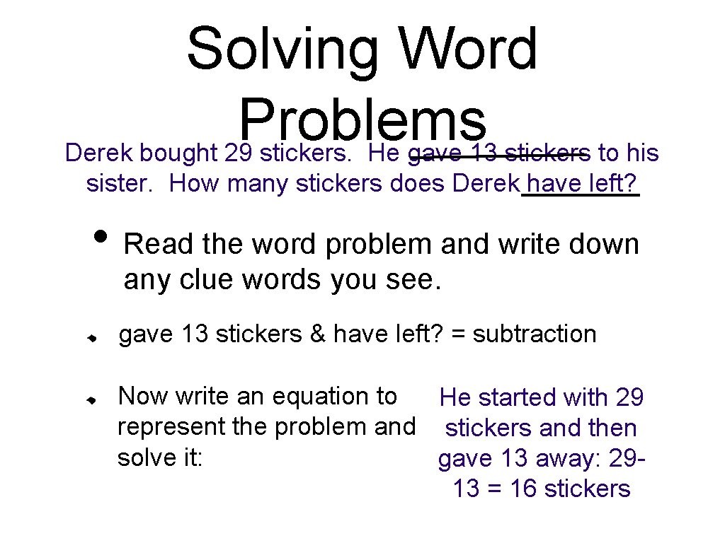 Solving Word Problems Derek bought 29 stickers. He gave 13 stickers to his sister.