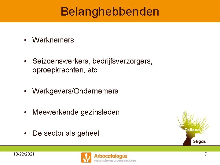 Belanghebbenden • Werknemers • Seizoenswerkers, bedrijfsverzorgers, oproepkrachten, etc. • Werkgevers/Ondernemers • Meewerkende gezinsleden •