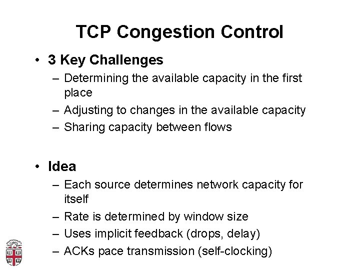 TCP Congestion Control • 3 Key Challenges – Determining the available capacity in the