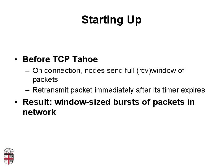 Starting Up • Before TCP Tahoe – On connection, nodes send full (rcv)window of