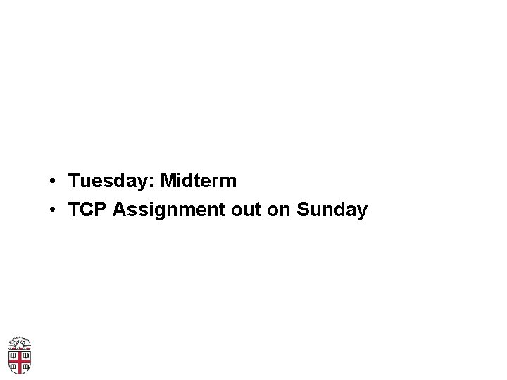  • Tuesday: Midterm • TCP Assignment out on Sunday 