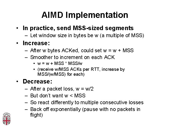 AIMD Implementation • In practice, send MSS-sized segments – Let window size in bytes