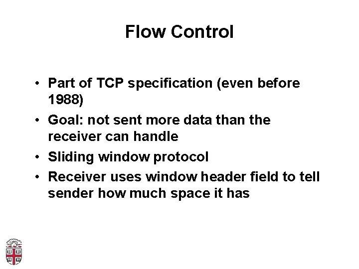 Flow Control • Part of TCP specification (even before 1988) • Goal: not sent
