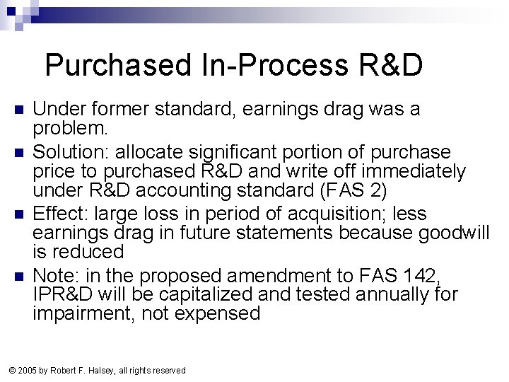 Purchased In-Process R&D n n Under former standard, earnings drag was a problem. Solution: