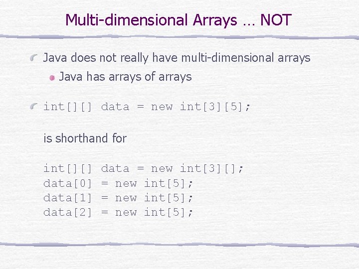 Multi-dimensional Arrays … NOT Java does not really have multi-dimensional arrays Java has arrays