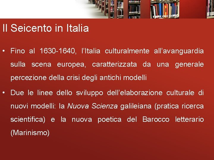 Il Seicento in Italia • Fino al 1630 -1640, l’Italia culturalmente all’avanguardia sulla scena