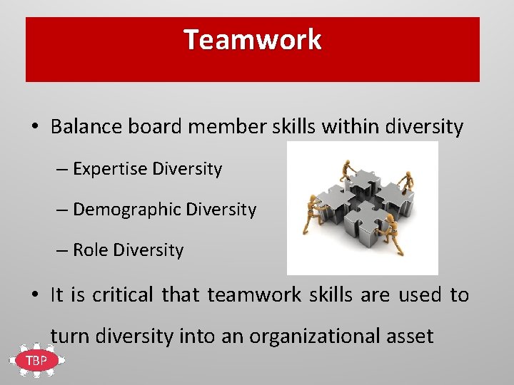 Teamwork • Balance board member skills within diversity – Expertise Diversity – Demographic Diversity