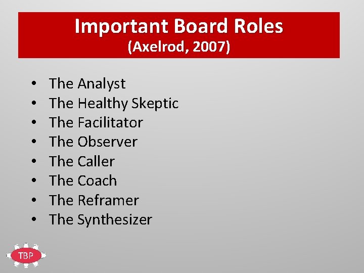 Important Board Roles (Axelrod, 2007) • • TBP The Analyst The Healthy Skeptic The