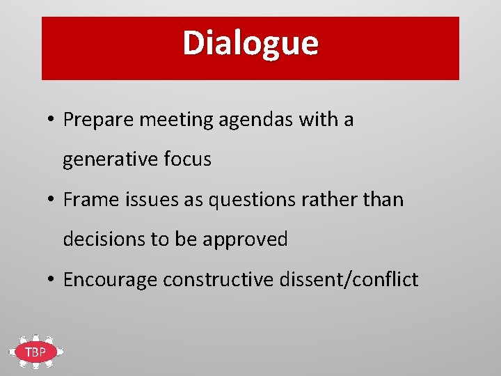 Dialogue • Prepare meeting agendas with a generative focus • Frame issues as questions