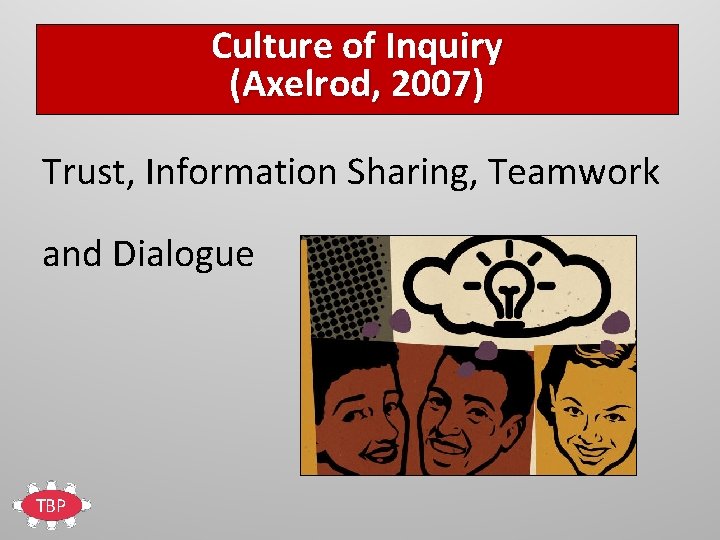 Culture of Inquiry (Axelrod, 2007) Trust, Information Sharing, Teamwork and Dialogue TBP 