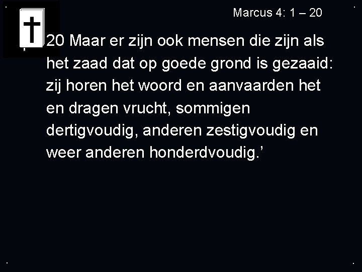 . Marcus 4: 1 – 20 Maar er zijn ook mensen die zijn als