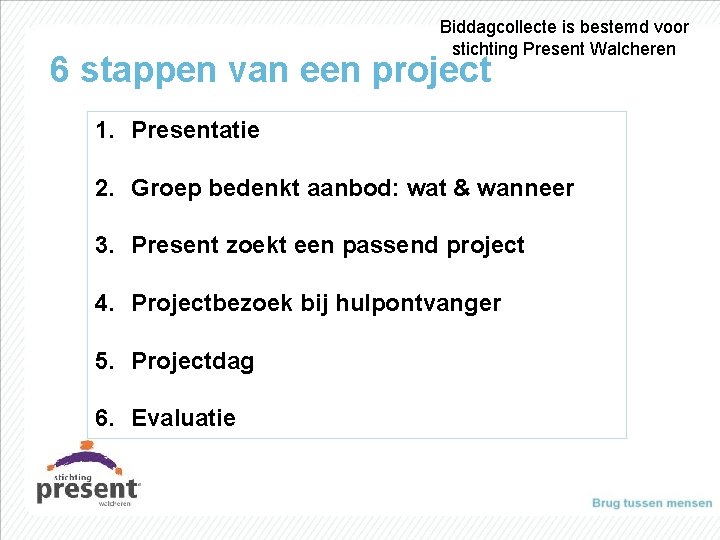 Biddagcollecte is bestemd voor stichting Present Walcheren 6 stappen van een project 1. Presentatie