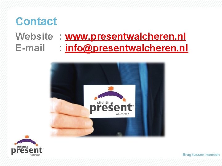 Contact Website : www. presentwalcheren. nl E-mail : info@presentwalcheren. nl 